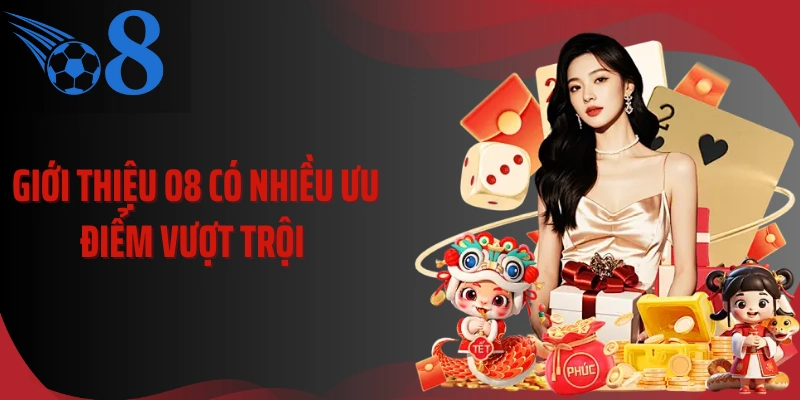 Giới thiệu O8 có nhiều ưu điểm vượt trội